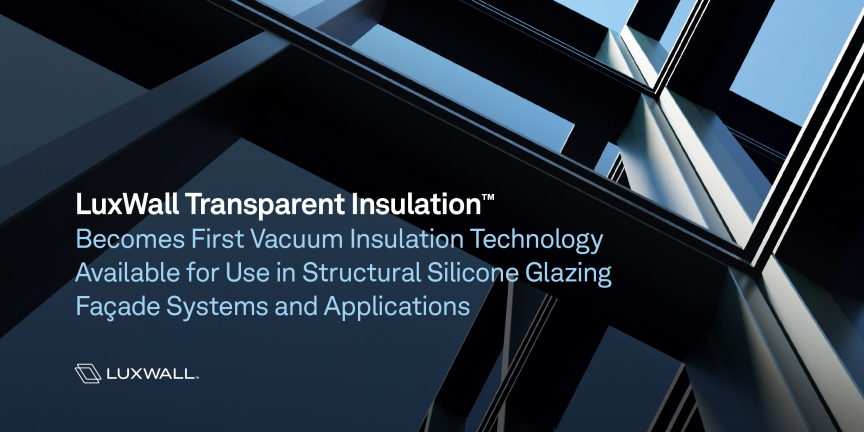LuxWall Transparent Insulation Becomes First Vacuum Insulation Technology Available for Use in Structural Silicone Glazing Façade Systems and Applications