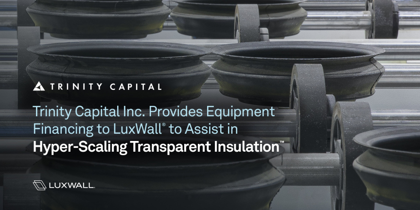 Trinity Capital Inc. Provides Equipment Financing to LuxWall® to Assist in Hyper-Scaling Transparent Insulation