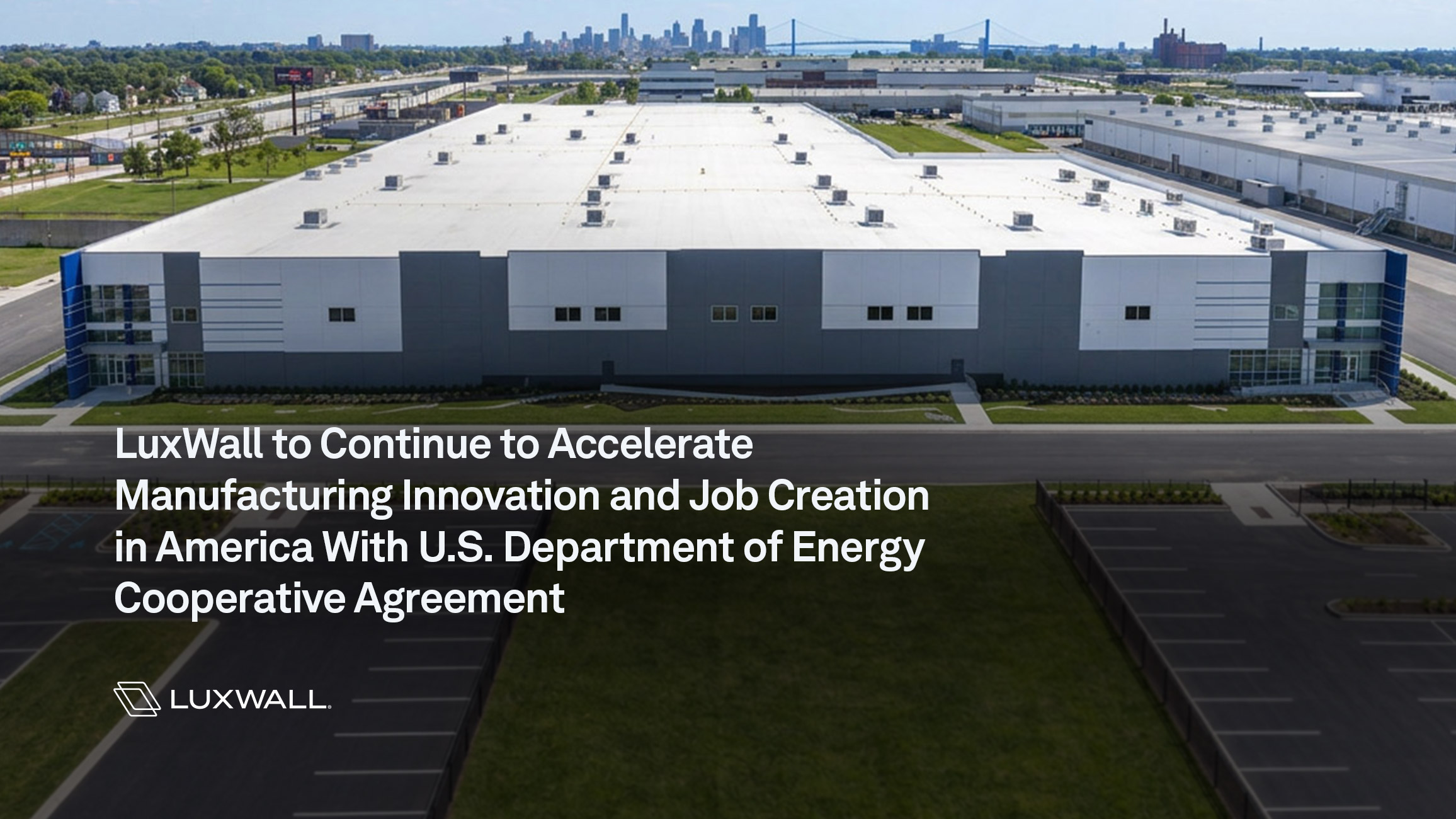 LuxWall to Continue to Accelerate Manufacturing Innovation and Job Creation in America With U.S. Department of Energy Cooperative Agreement